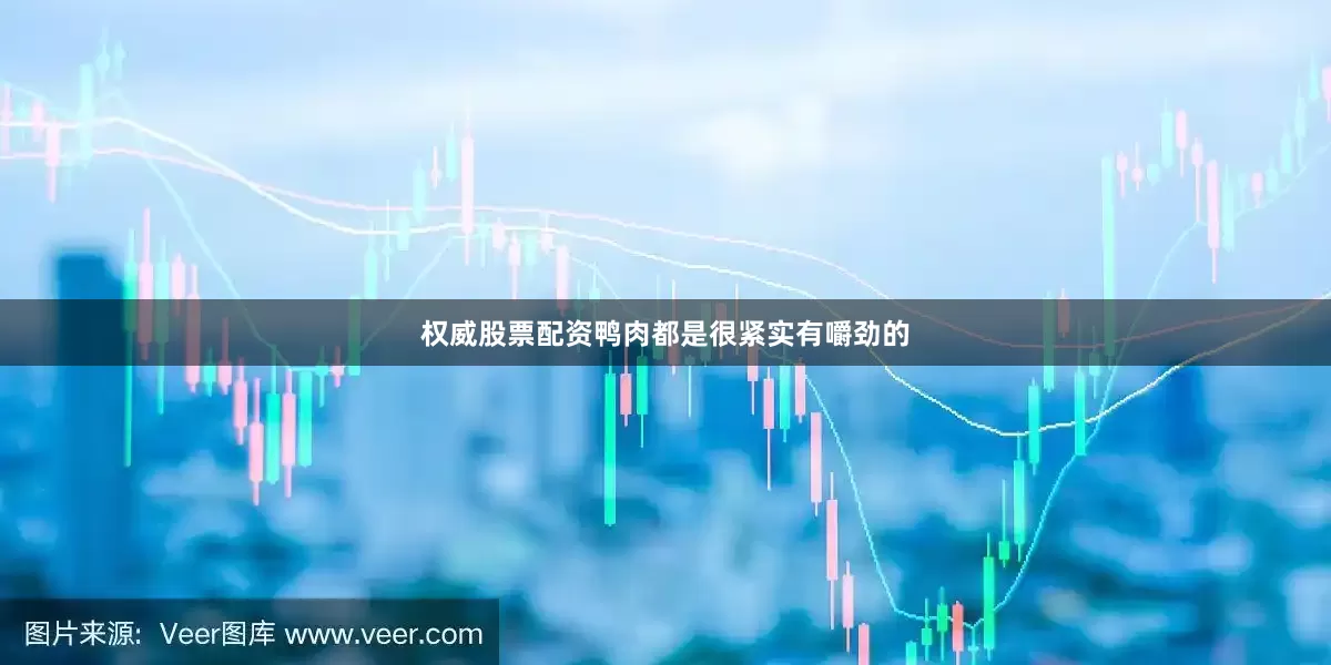权威股票配资鸭肉都是很紧实有嚼劲的