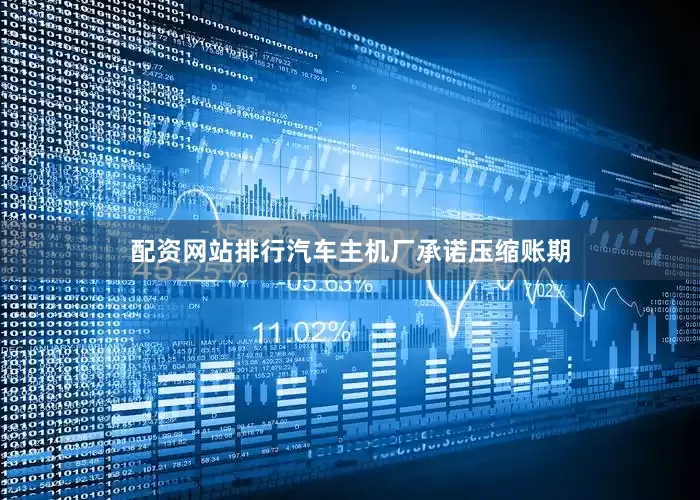 配资网站排行汽车主机厂承诺压缩账期