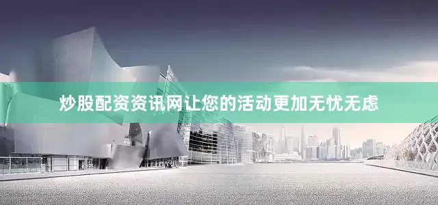 炒股配资资讯网让您的活动更加无忧无虑